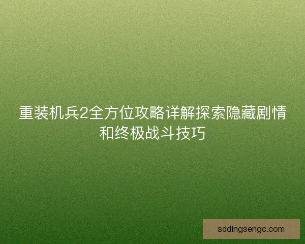 重装机兵2全方位攻略详解探索隐藏剧情和终极战斗技巧
